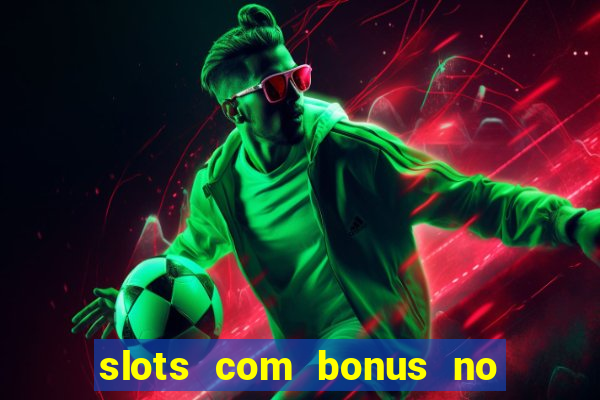 slots com bonus no cadastro e saque free